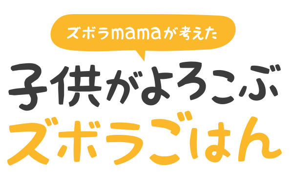 ズボラmamaが考えた子供がよろこぶズボラごはん